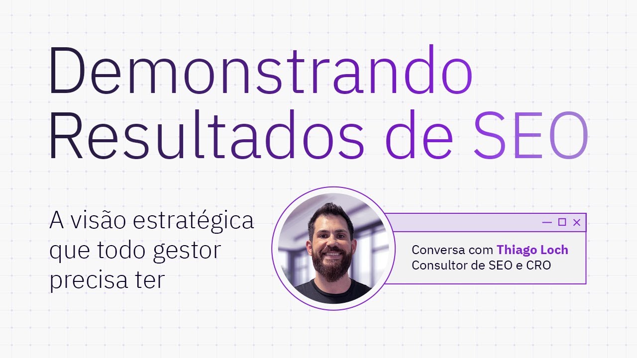 Demonstrando resultados de SEO: a visão estratégica que todo gestor precisa ter - com Thiago Loch